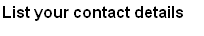 List your contact details